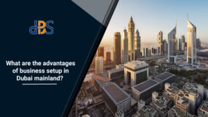 What are the advantages of business setup in Dubai mainland